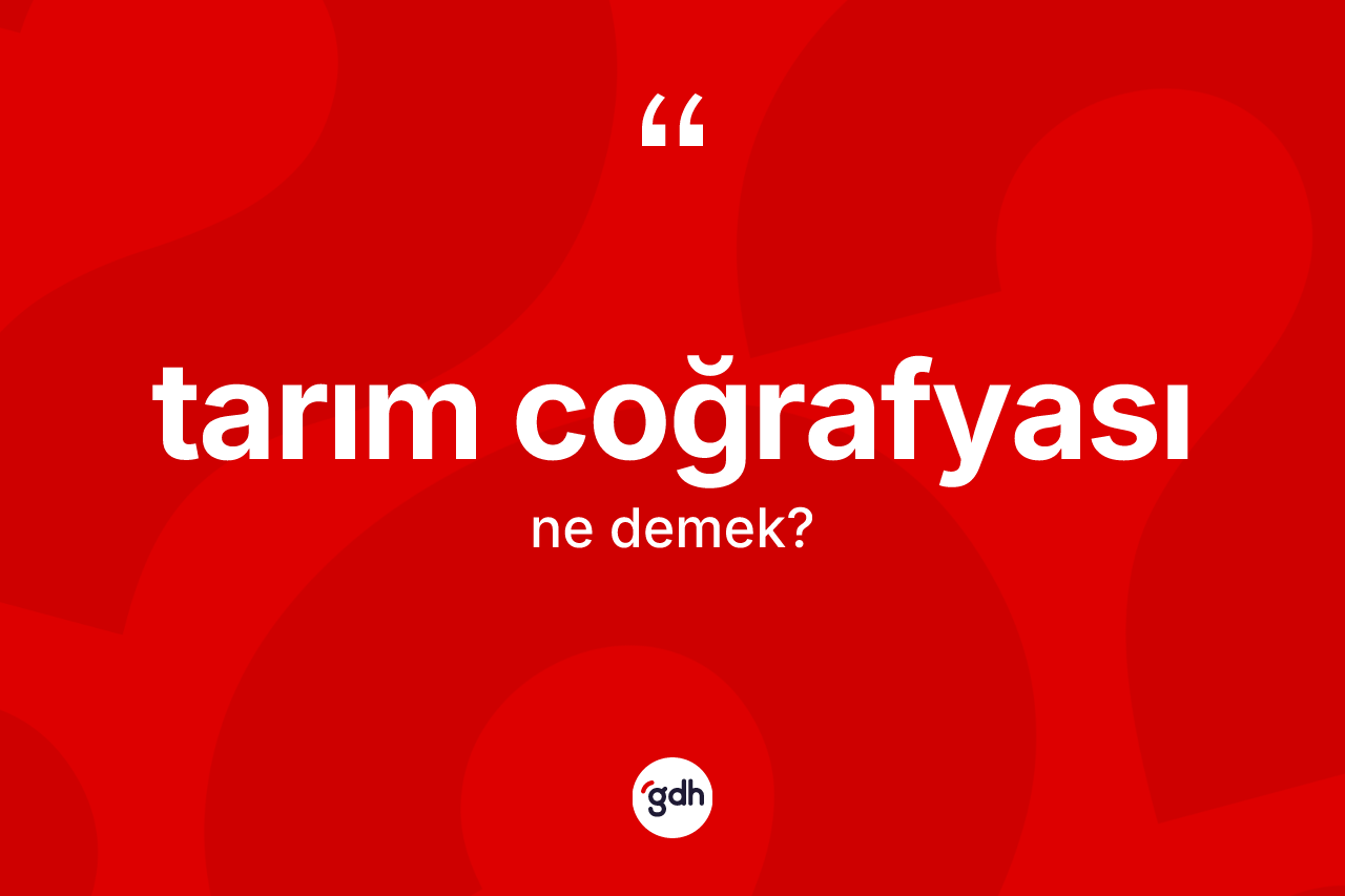 Tarım coğrafyası kelimesinin sözlükteki tanımı nedir?