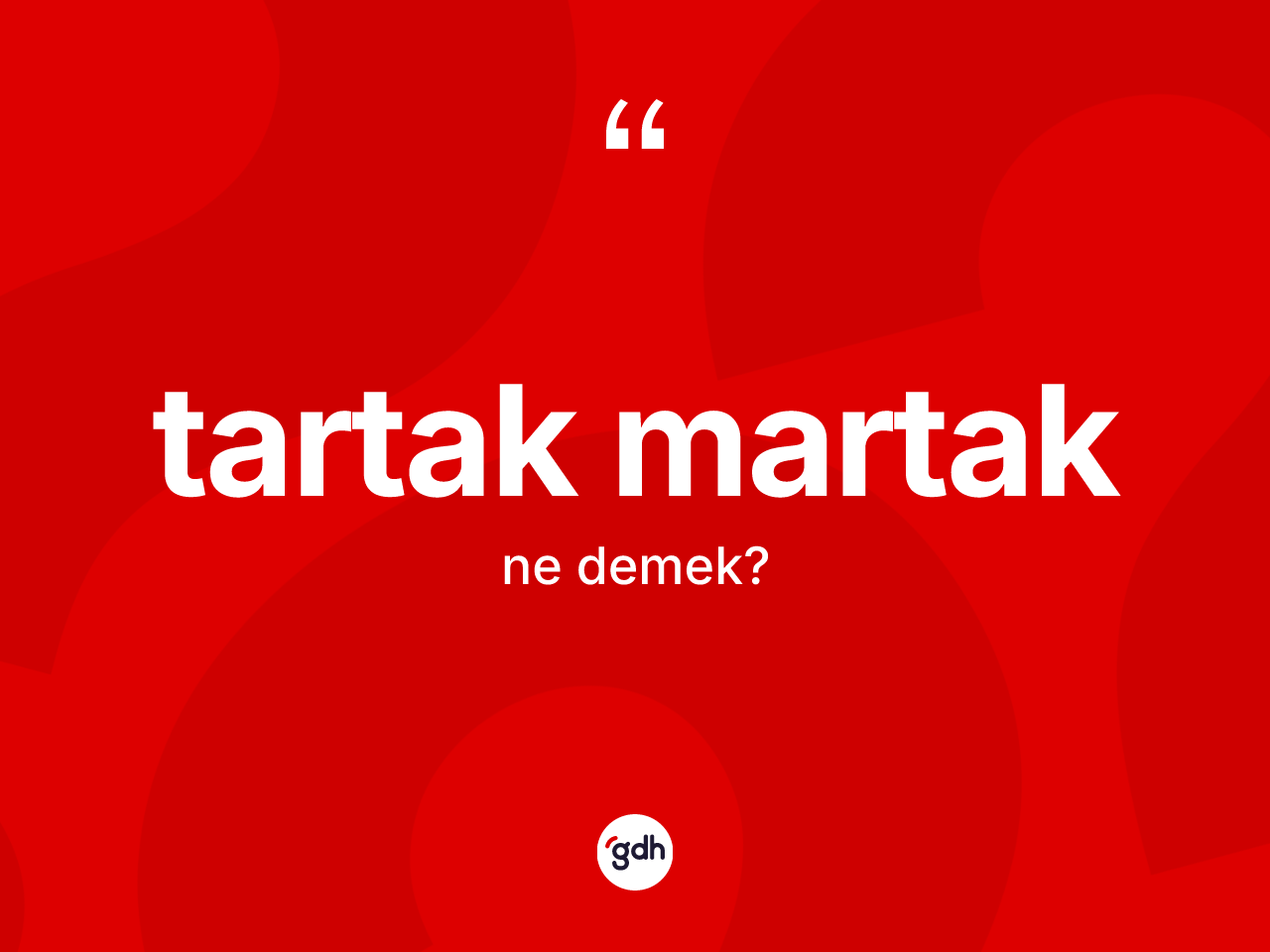 Tartak martak kelimesi ne anlama gelir? Tartak martağın TDK'ya göre anlamı nedir?