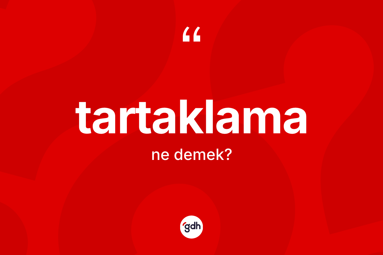 Tartaklama kelimesinin tanımı nedir? Tartaklamanın TDK'ya göre anlamı nedir?