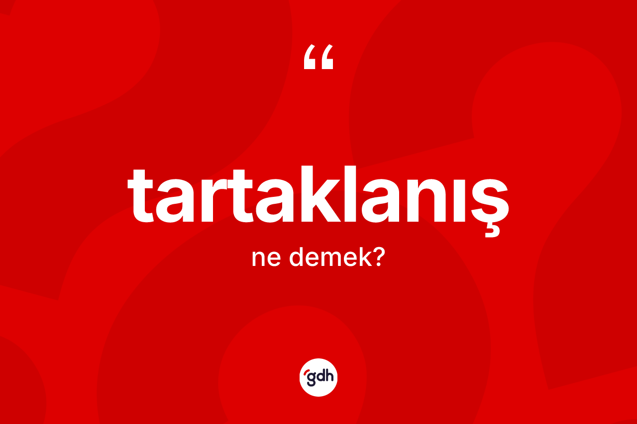 Tartaklanış kelimesinin anlamı nedir? Tartaklanışın halk arasındaki kullanımı nasıldır?