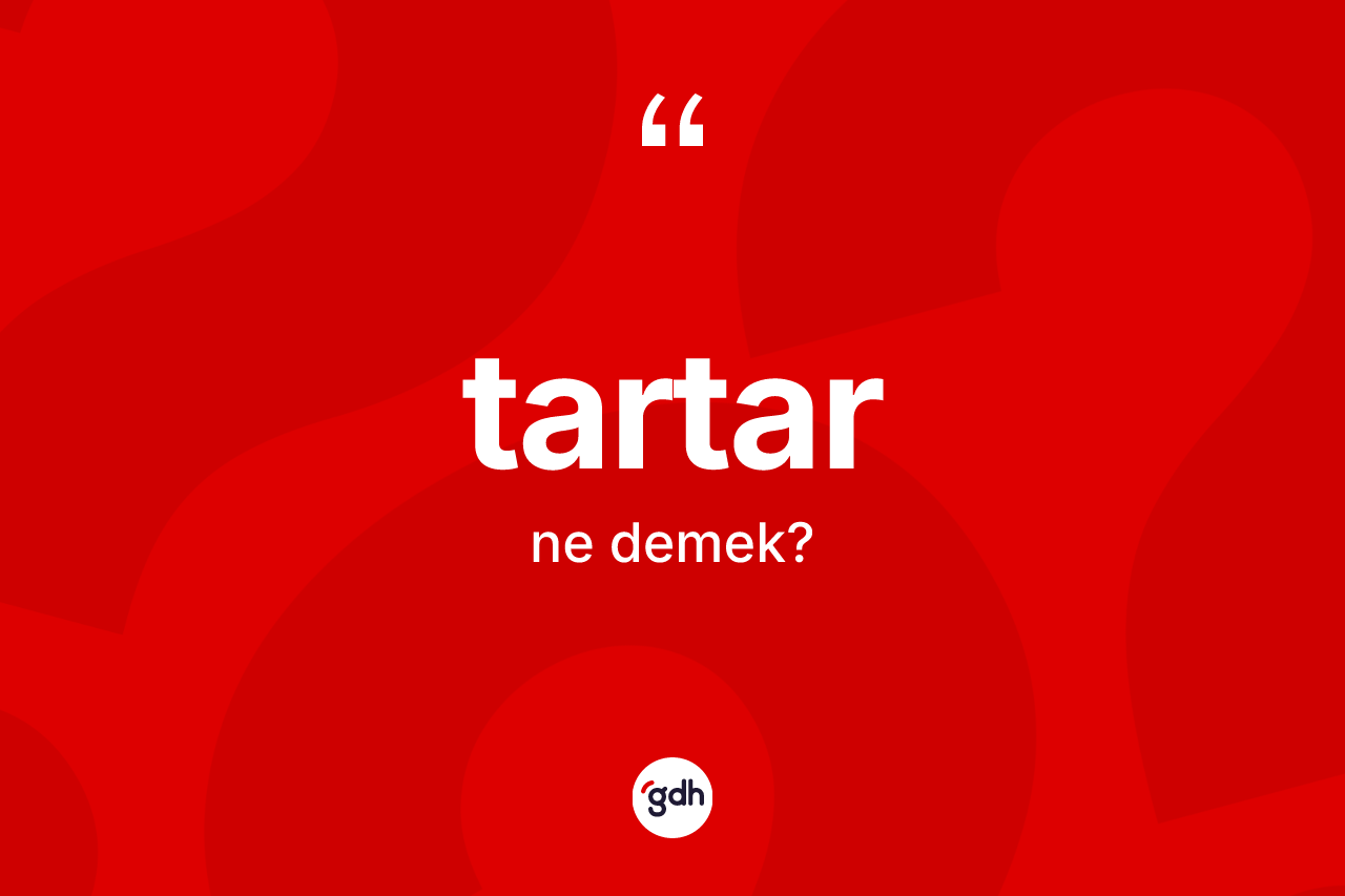 Tartar kelimesi ne demek?