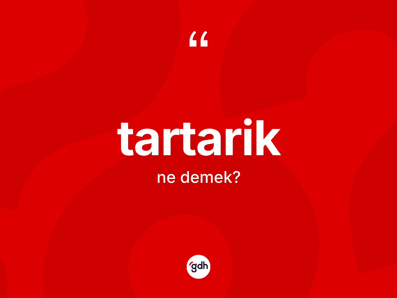 Tartarik kelimesinin tanımı nedir? Tartariğin sözlükteki anlamı nedir?