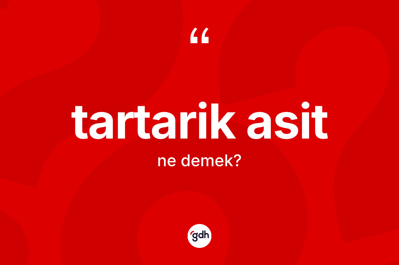 Tartarik asit kelimesinin sözlükteki tanımı nedir?