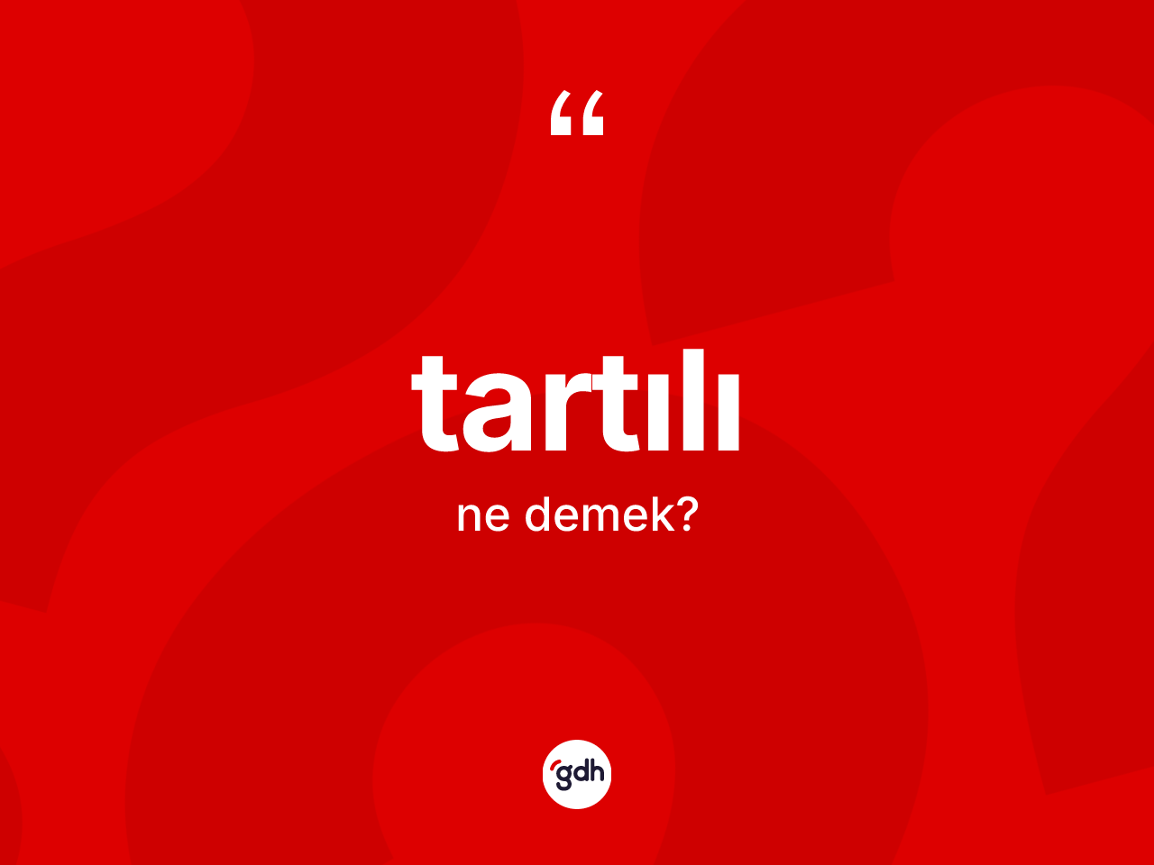 Tartılı kelimesi ne demek? Tartılının sözlükteki anlamı nedir?