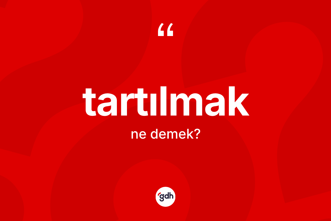 Tartılmak kelimesinin anlamı nedir? Tartılmak kelimesinin özellikleri nelerdir?