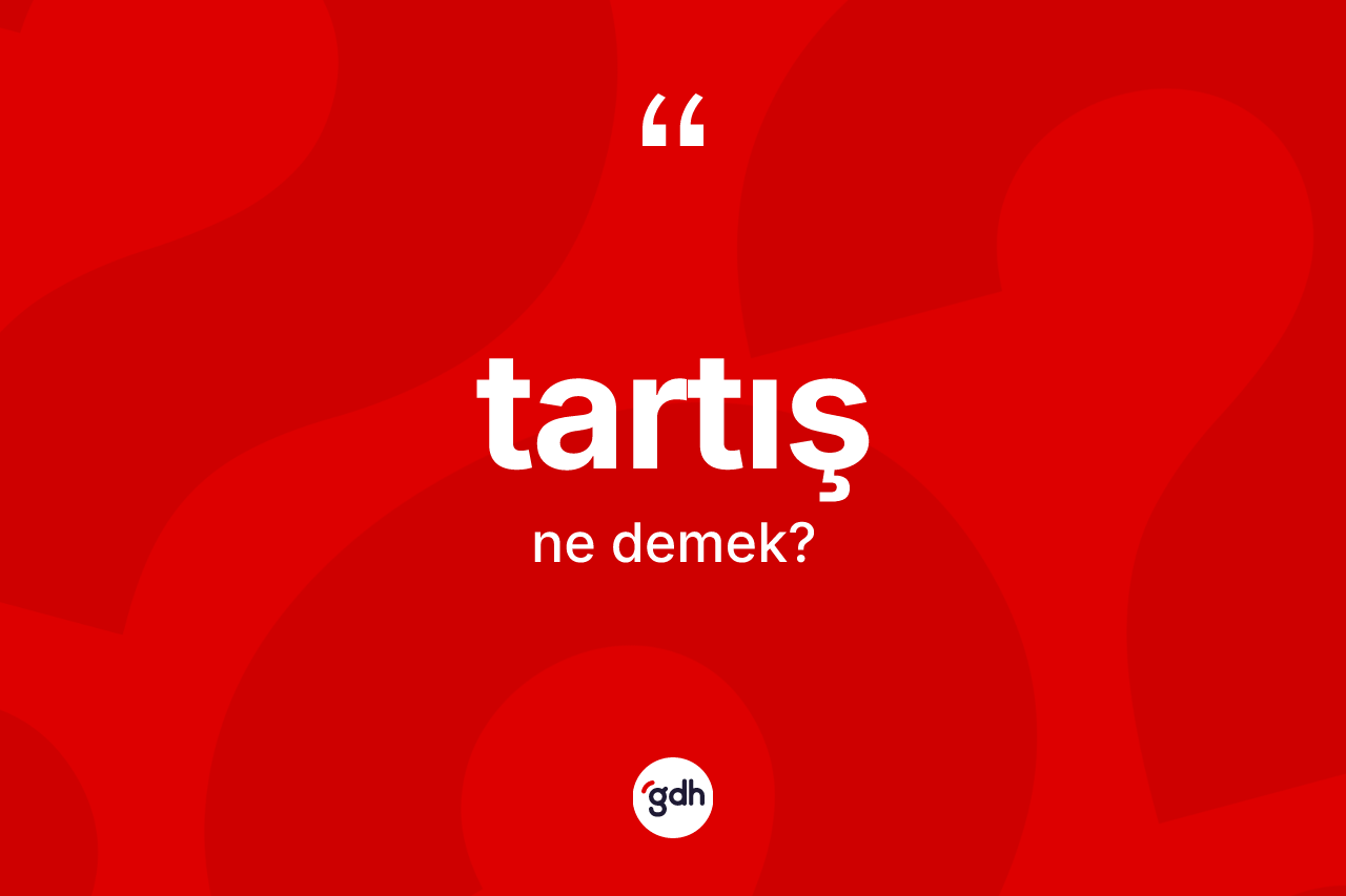 Tartış kelimesinin sözlükteki tanımı nedir? Tartışın TDK'ya göre anlamı nedir?