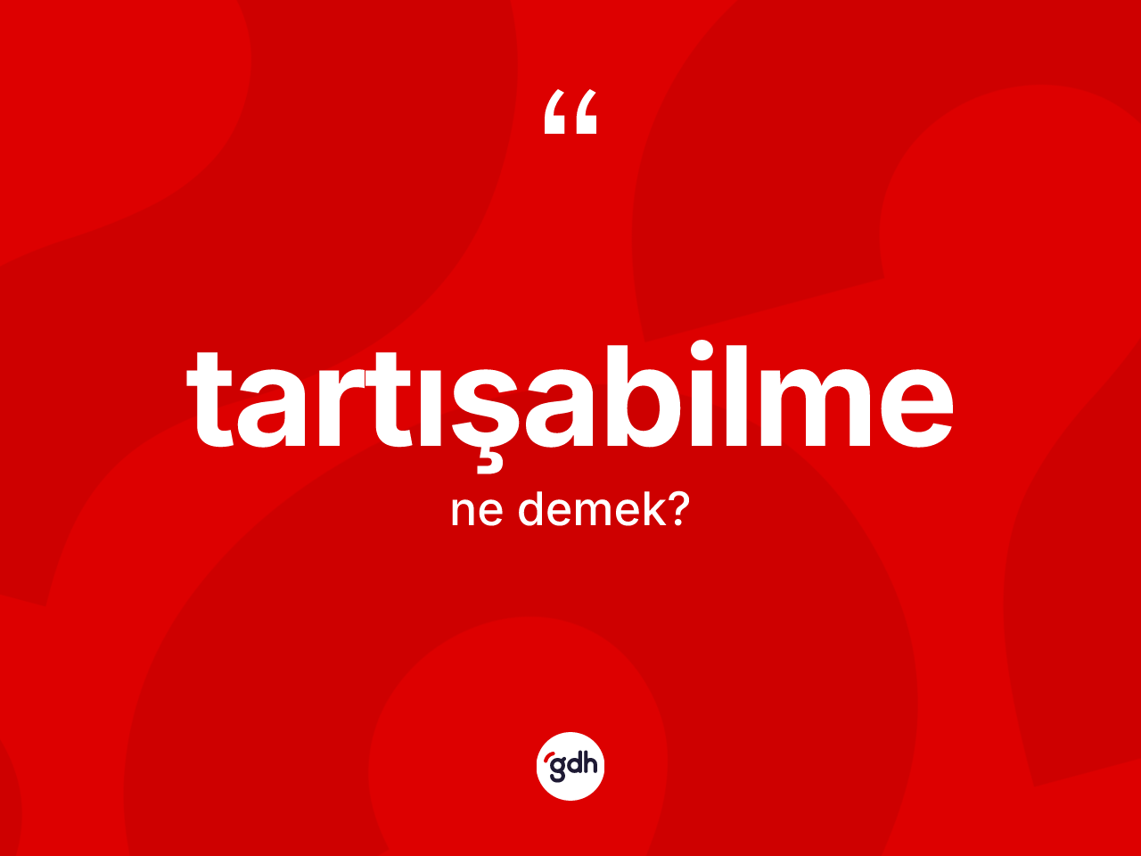 Tartışabilme nedir? Tartışabilme kelimesinin özellikleri nelerdir?