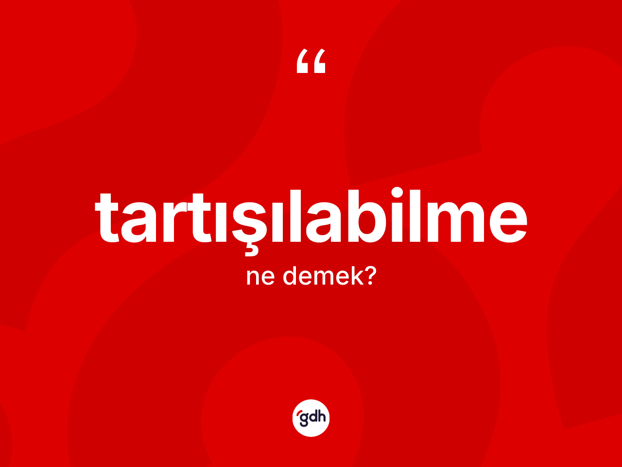 Tartışılabilme ne anlama gelir? Tartışılabilme kelimesinin özellikleri nelerdir?