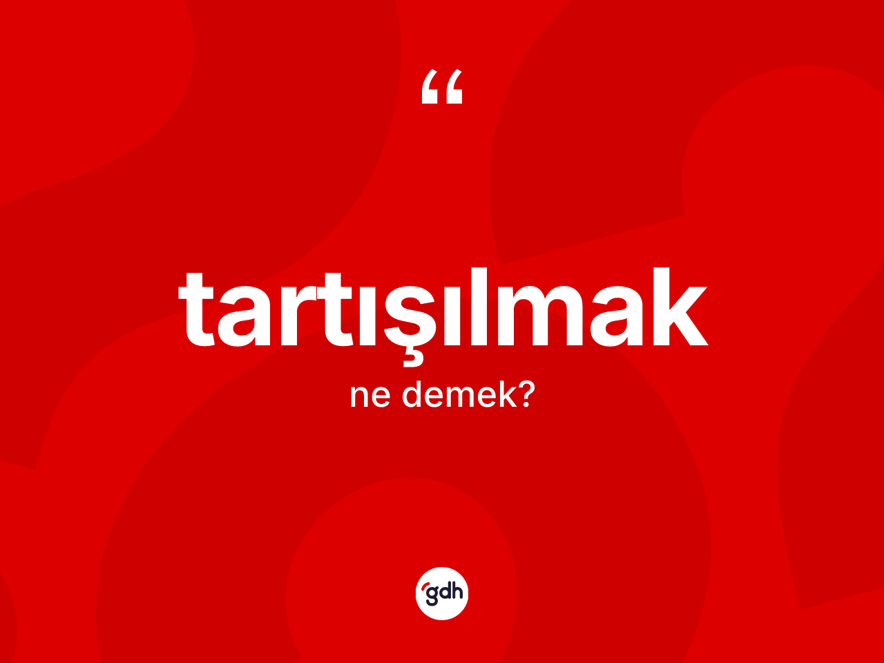 Tartışılmak kelimesinin sözlükteki tanımı nedir? Tartışılmağın sözlükteki anlamı nedir?