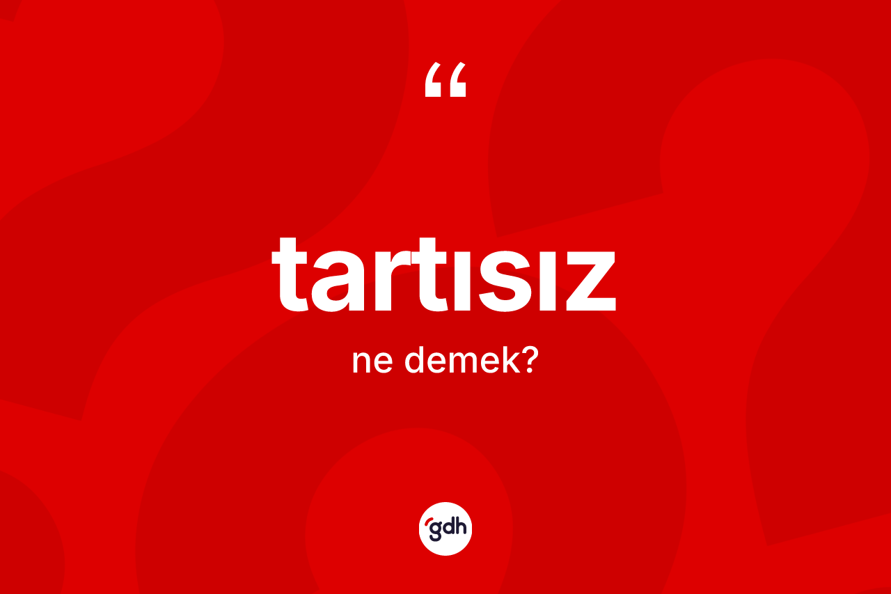 Tartısız kelimesinin tanımı nedir? Tartısızın TDK'ya göre anlamı nedir?