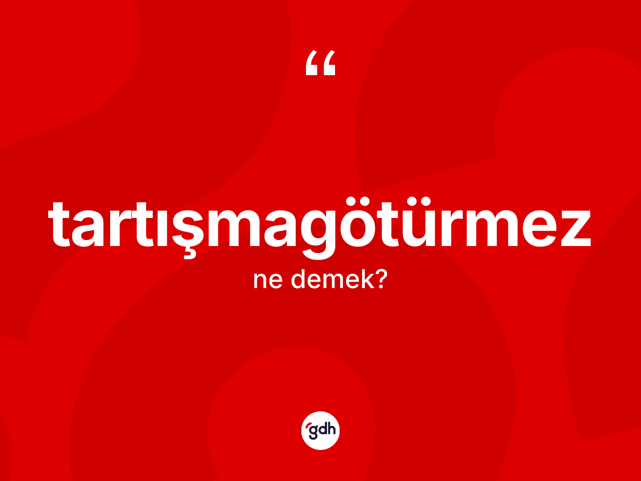 Tartışmagötürmez kelimesinin sözlükteki tanımı nedir? Tartışmagötürmezin TDK'ya göre anlamı nedir?
