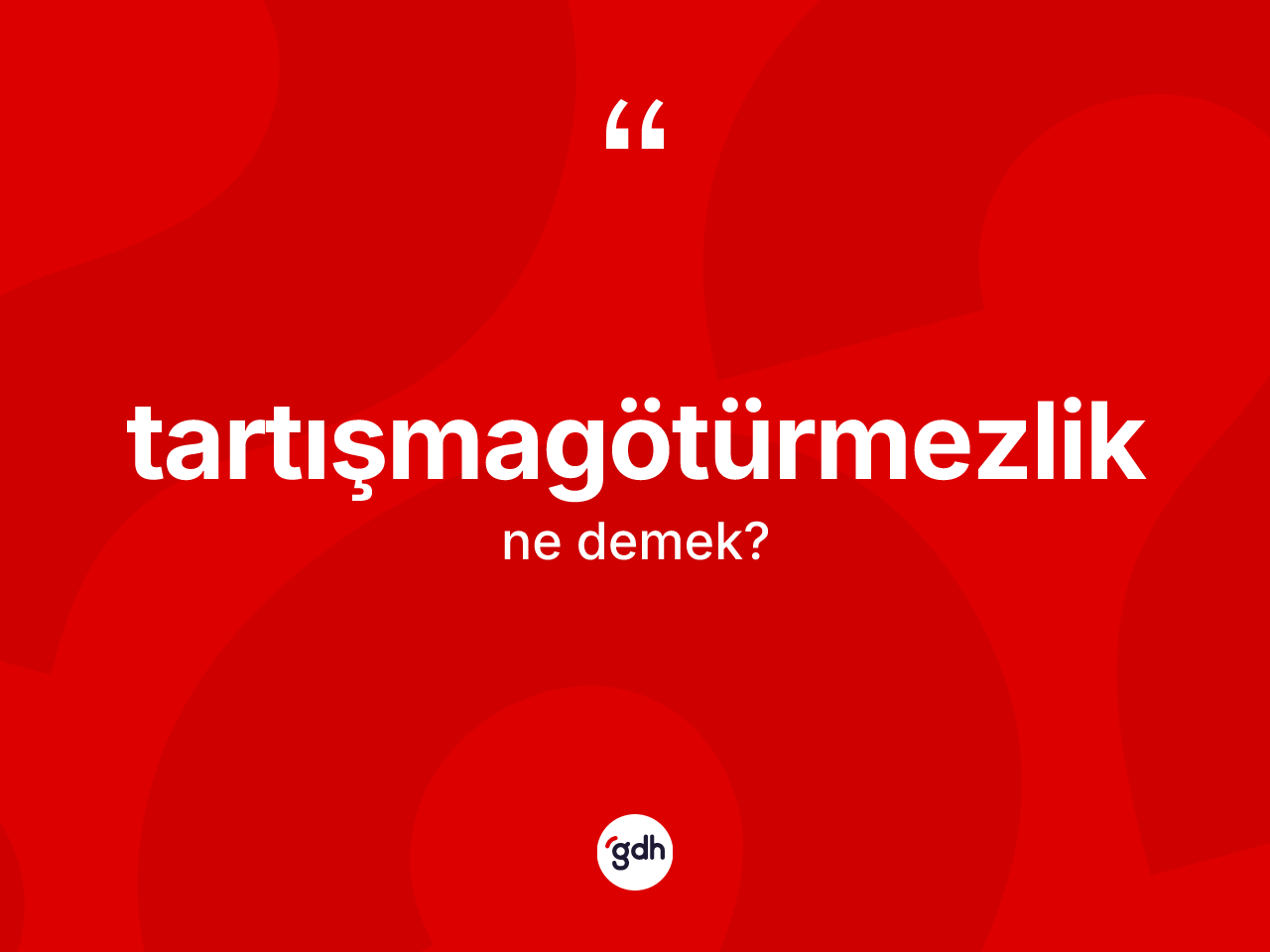 Tartışmagötürmezlik kelimesinin tanımı nedir? Tartışmagötürmezliğin sözlükteki anlamı nedir?