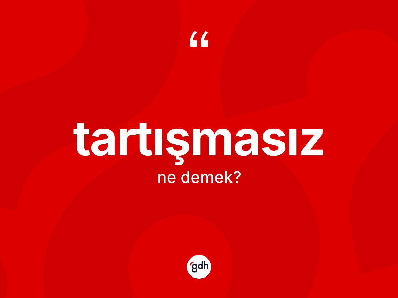 Tartışmasız kelimesinin sözlükteki tanımı nedir? Tartışmasızın sözlükteki anlamı nedir?