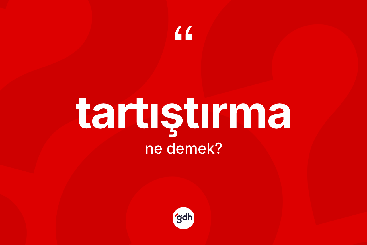 Tartıştırma nedir? Tartıştırma kelimesinin özellikleri nelerdir?