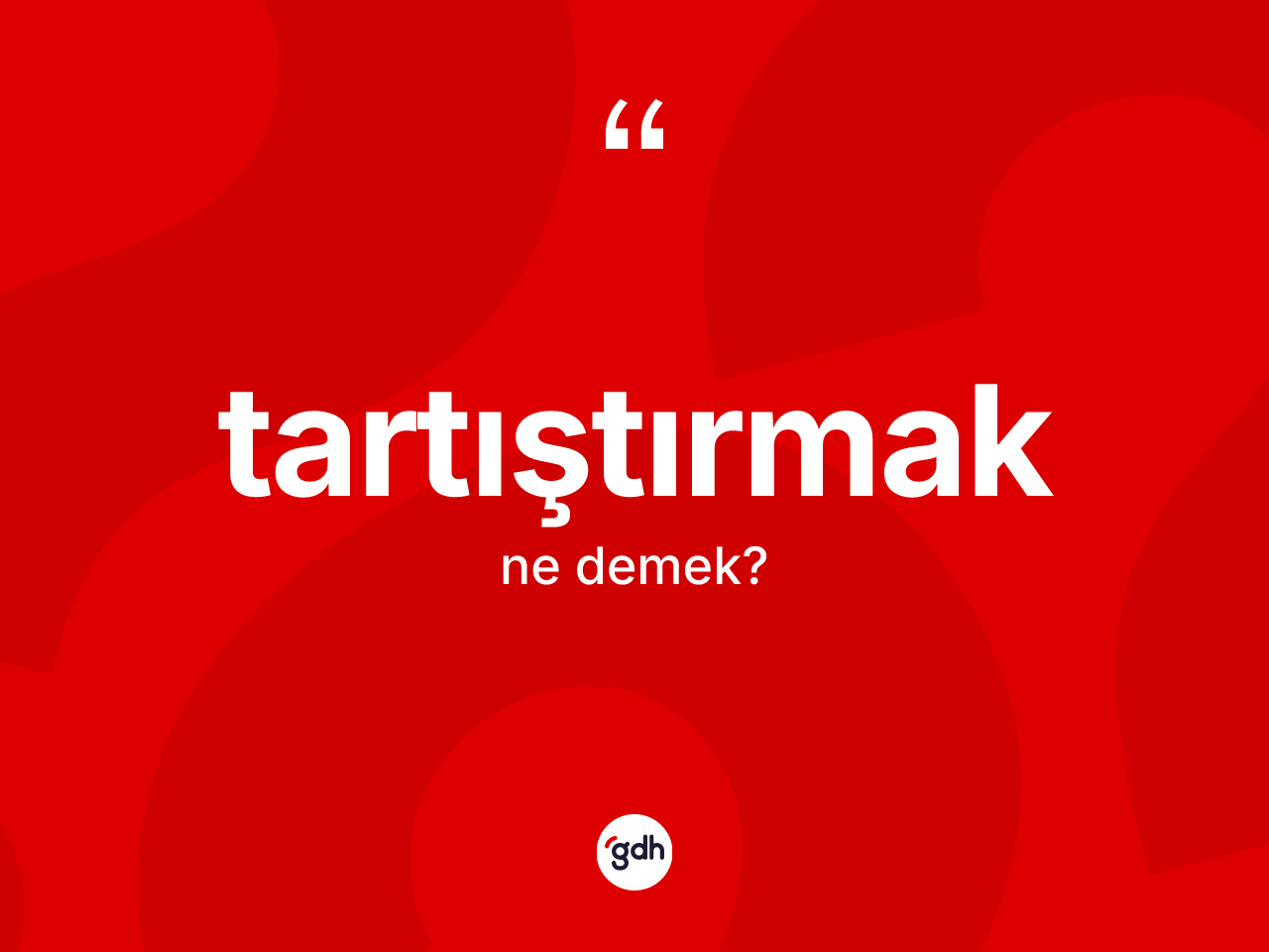 Tartıştırmak ne demek? Tartıştırmağın sözlükteki anlamı nedir?
