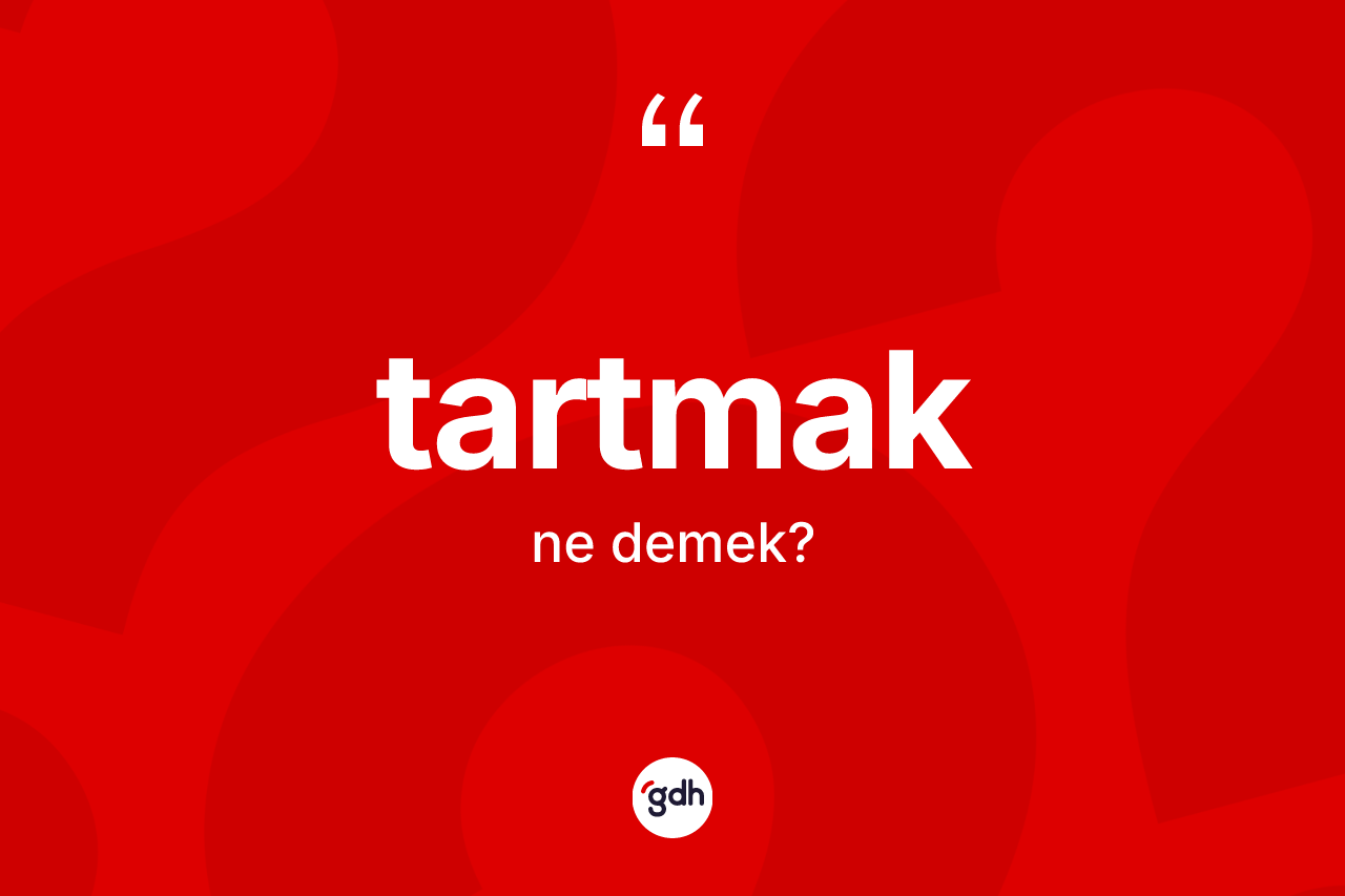 Tartmak kelimesi ne demek?