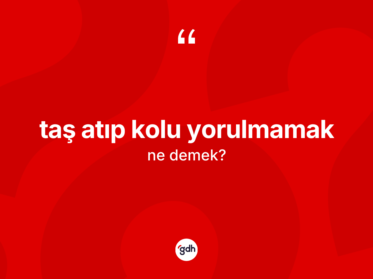 Taş atıp kolu yorulmamak ifadesinin anlamı nedir? Taş atıp kolu yorulmamak sözü hangi durumlarda kullanılır?