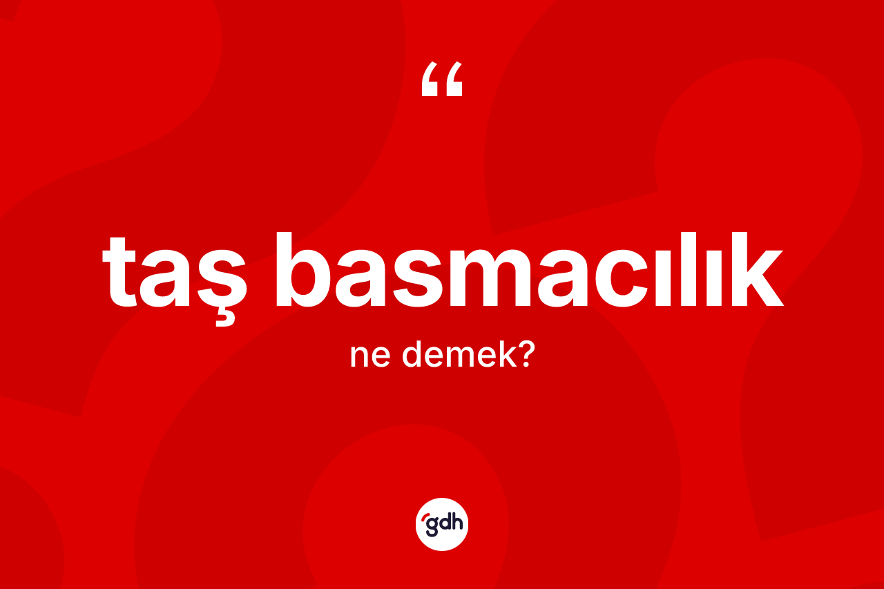 Taş basmacılık kelimesi nedir? Taş basmacılık kelimesinin TDK'ya göre açıklaması nedir?