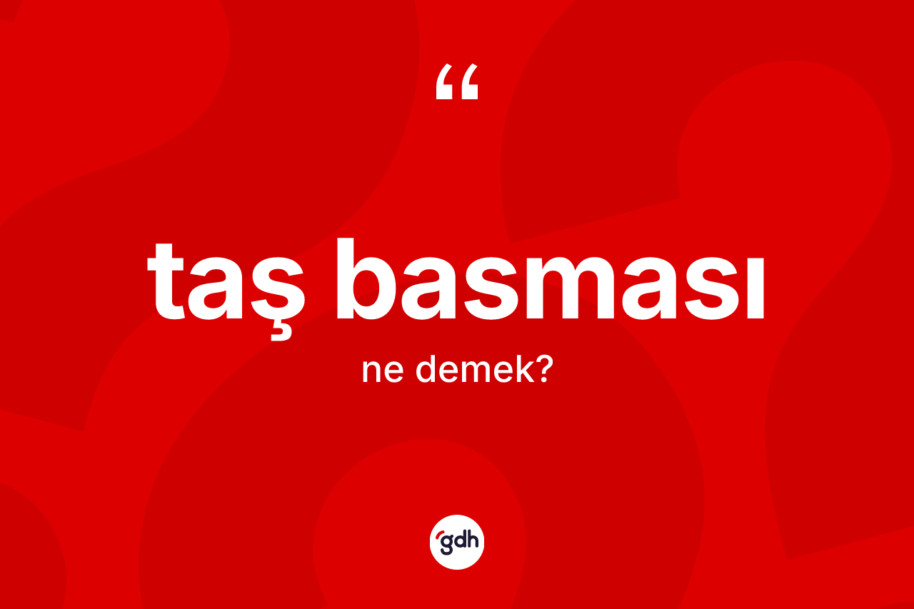 Taş basması ne anlama gelir? Taş basması kelimesinin kaç farklı anlamı var?