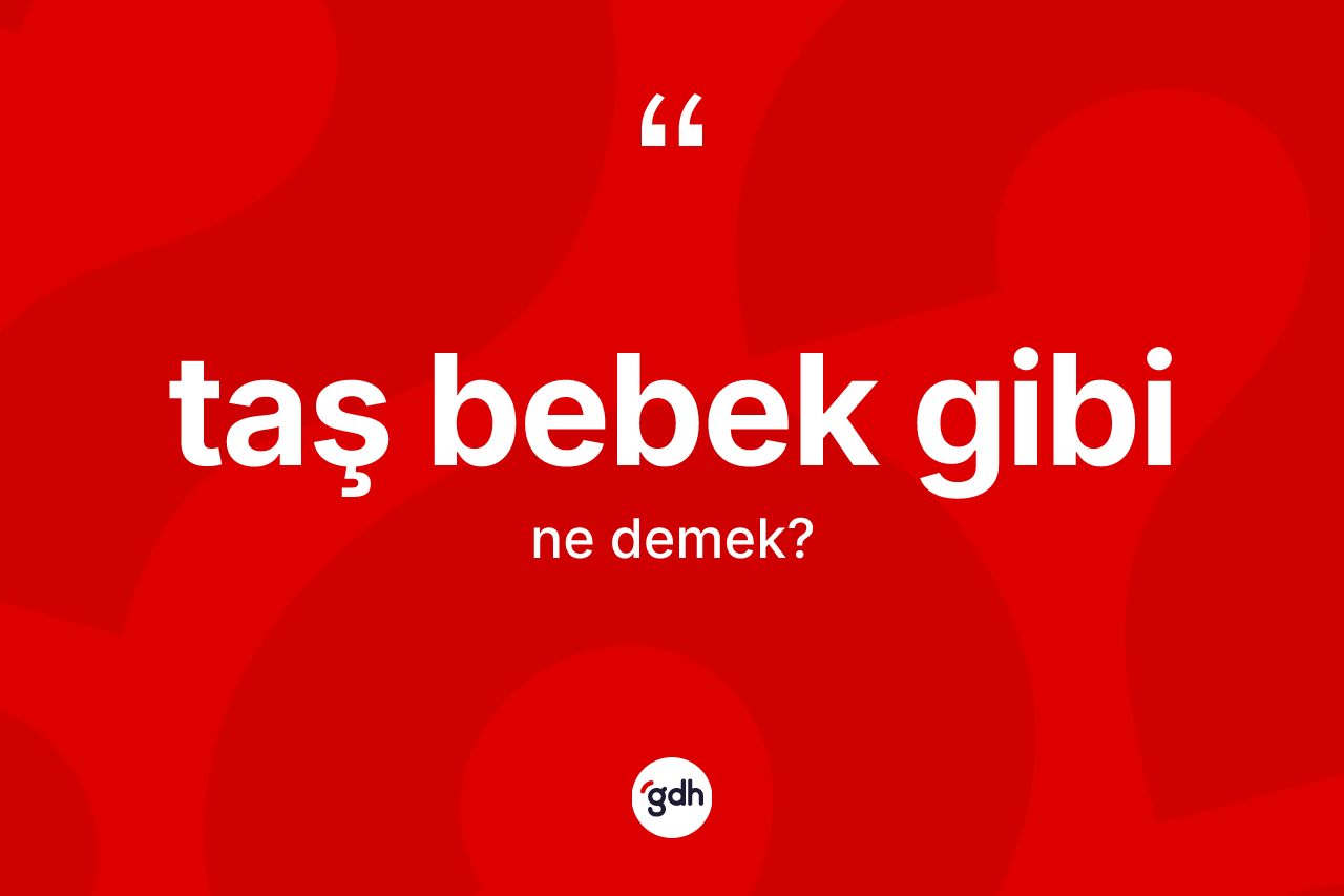 Taş bebek gibi ifadesinin anlamı nedir? Taş bebek gibi sözü nerede kullanılır?