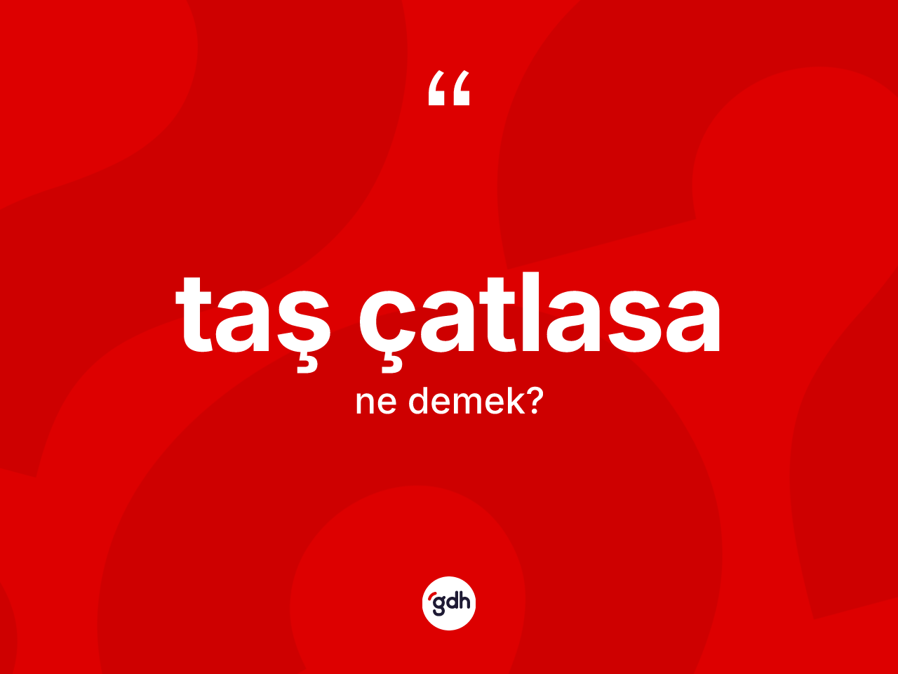 Taş çatlasa ifadesi ne demektir? Taş çatlasa ifadesinin TDK anlamı nedir?