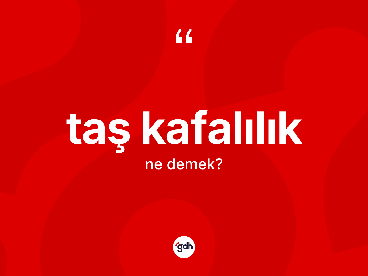 Taş kafalılık kelimesinin sözlükteki tanımı nedir? Taş kafalılığın halk arasındaki kullanımı nasıldır?