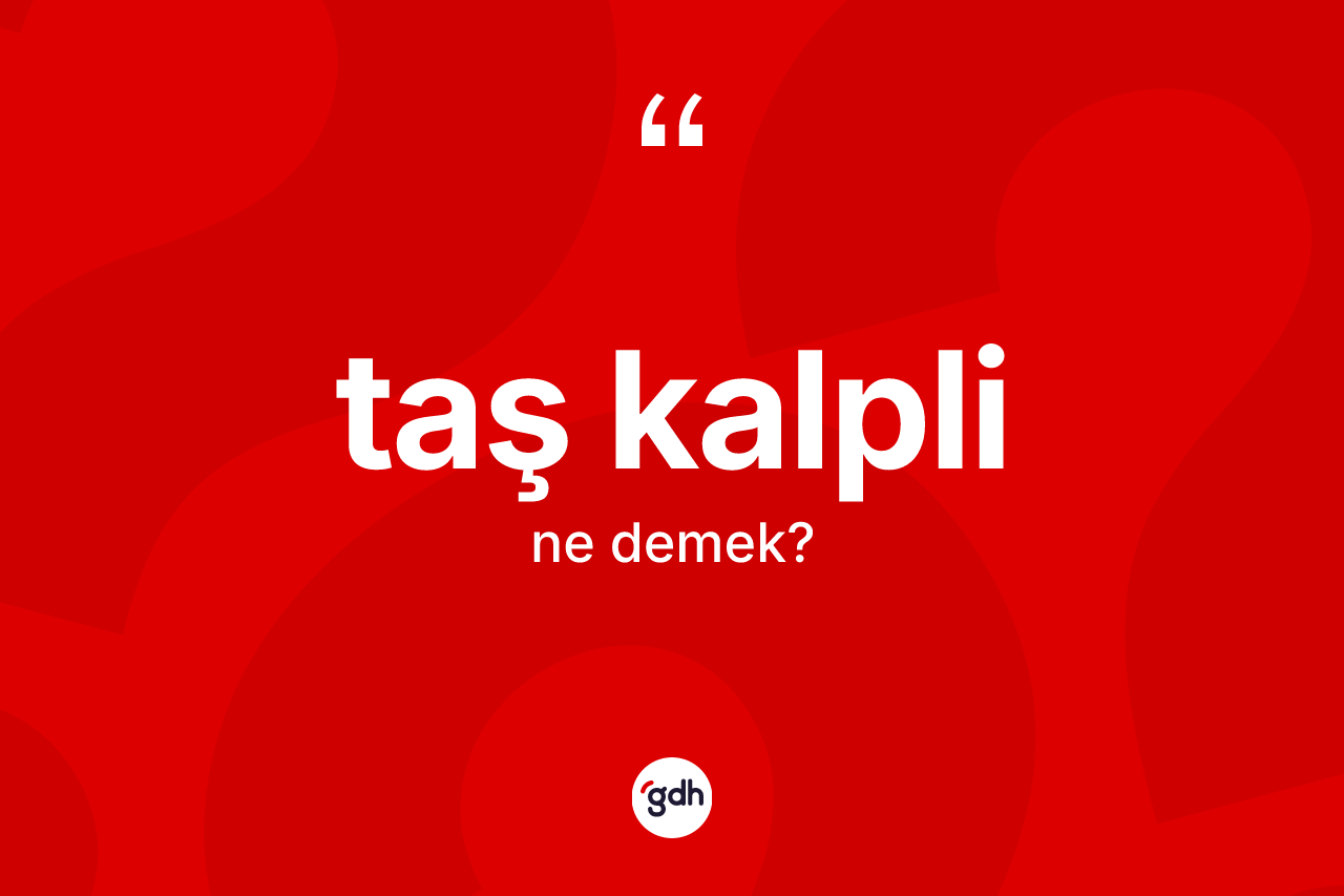 Taş kalpli kelimesi nedir? Taş kalplinin TDK'ya göre anlamı nedir?