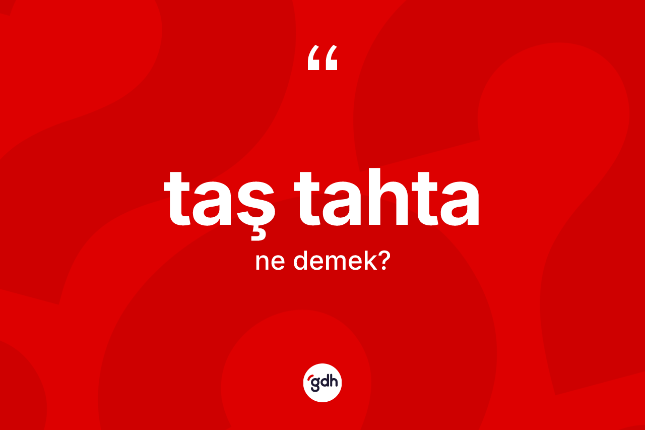 Taş tahta kelimesinin anlamı nedir?