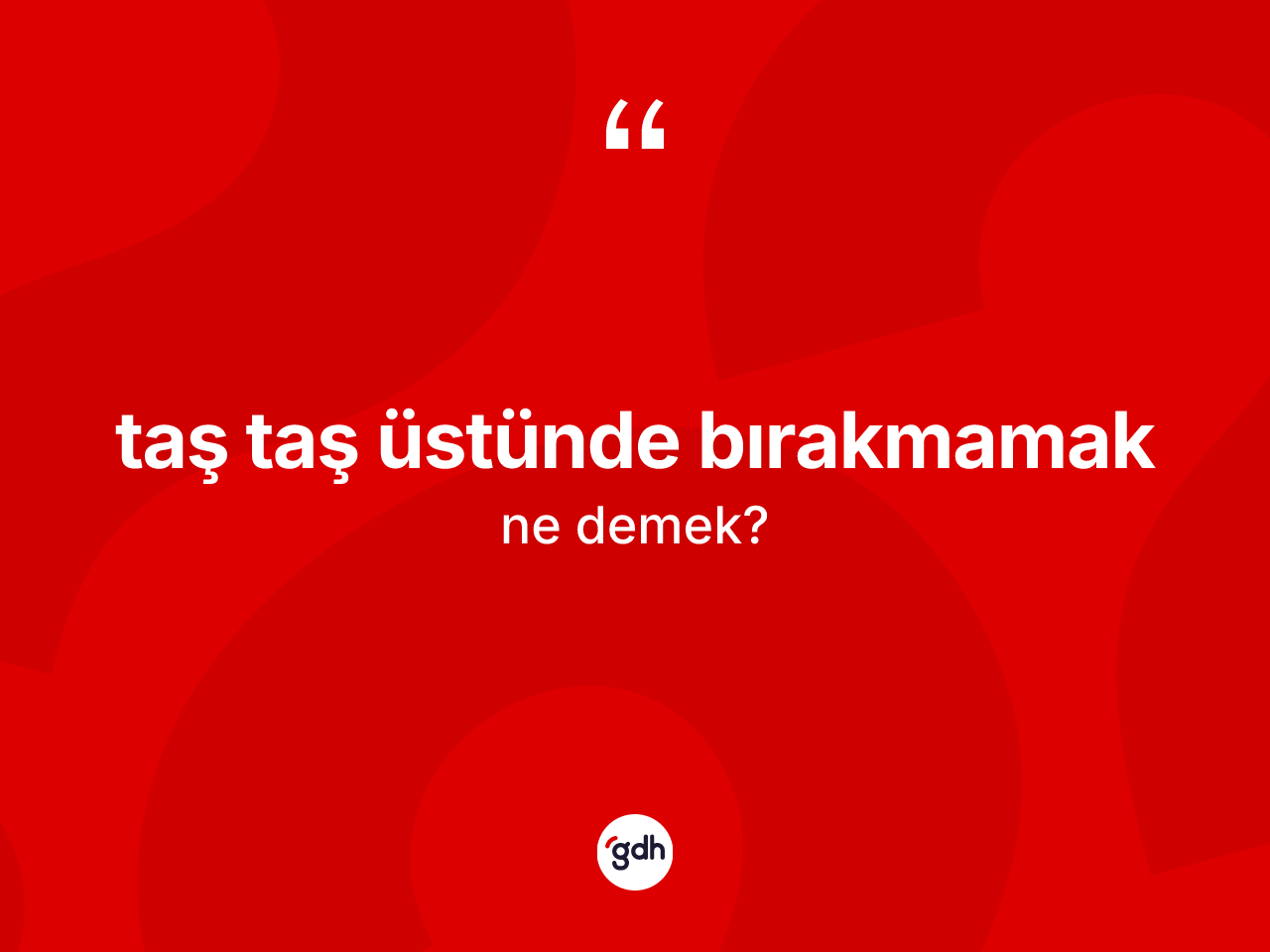 Taş taş üstünde bırakmamak ne demek? Taş taş üstünde bırakmamak ifadesi nerede kullanılır?
