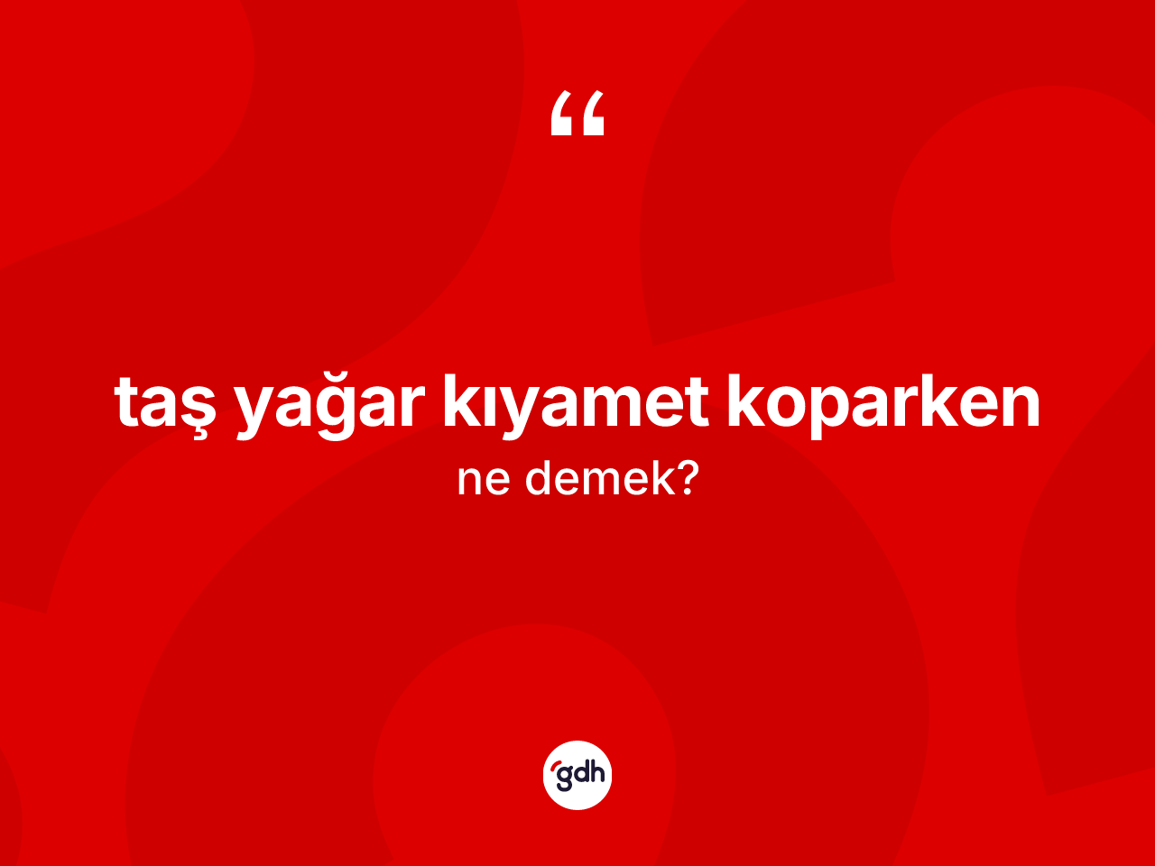 Taş yağar kıyamet koparken ifadesinin kısaca anlamı nedir? Taş yağar kıyamet koparken sözü nerede kullanılır?