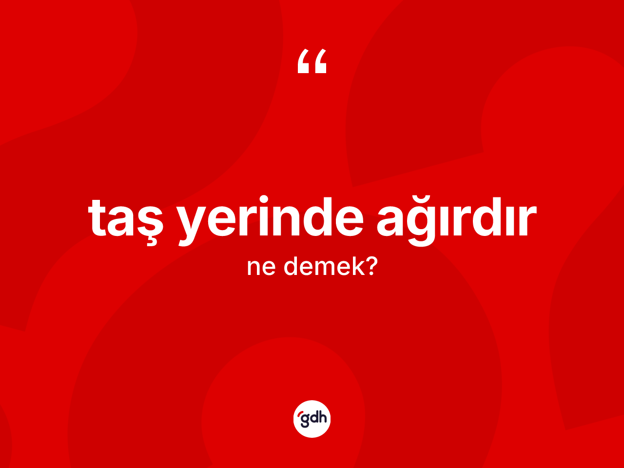 Taş yerinde ağırdır ifadesi ne demektir? Taş yerinde ağırdır ifadesinin kaç farklı anlamı var?