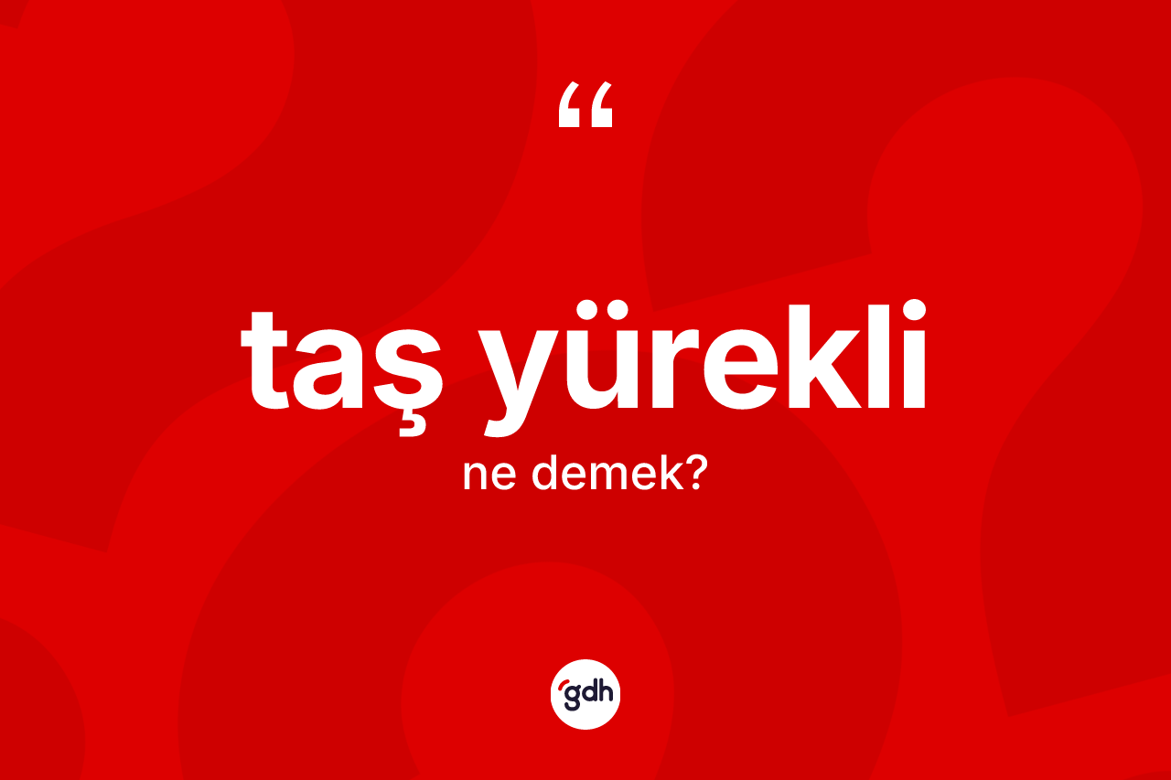 Taş yürekli kelimesinin sözlükteki tanımı nedir?