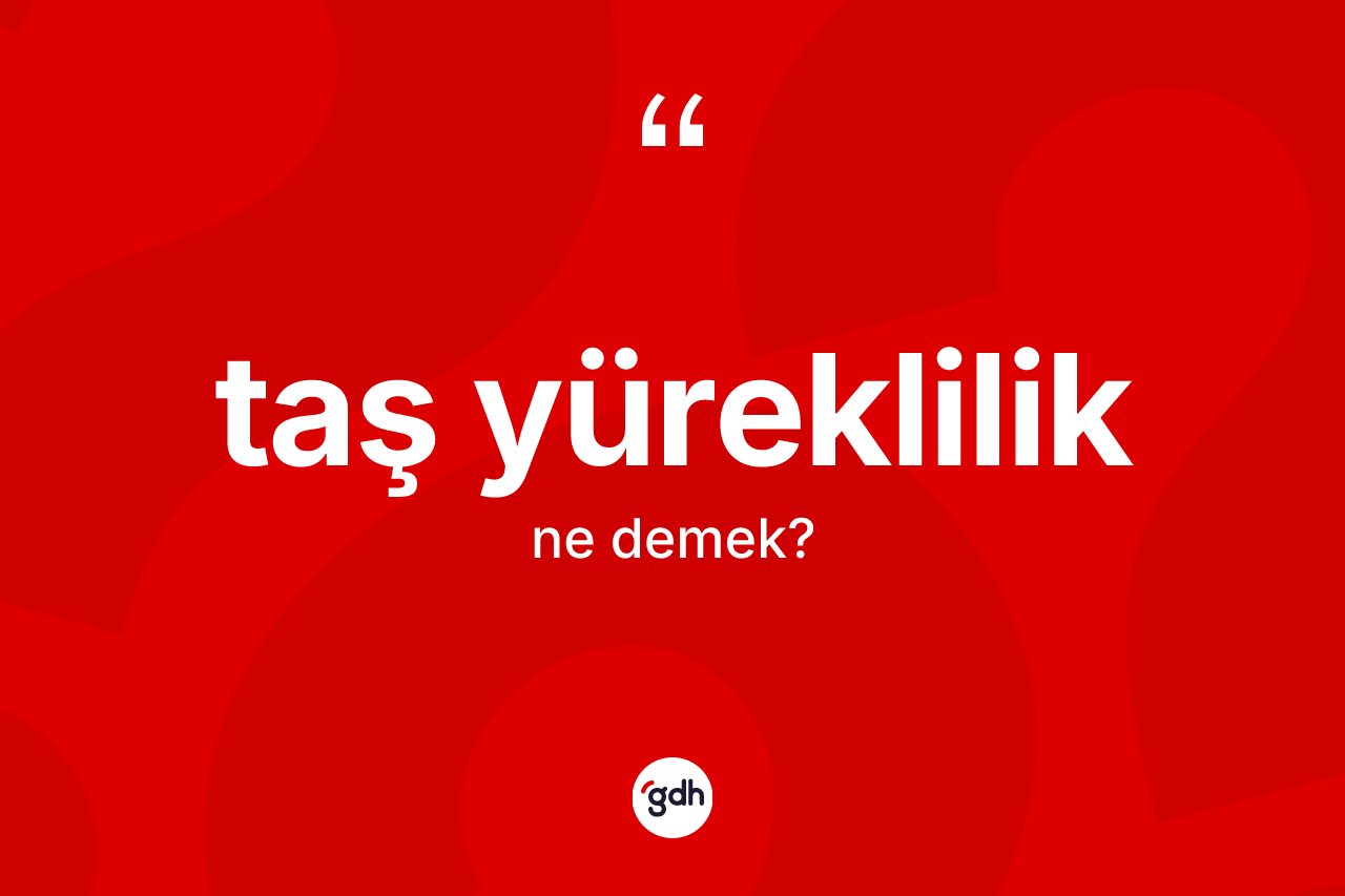 Taş yüreklilik kelimesi nedir?