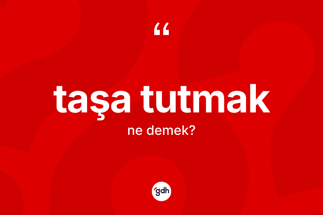 Taşa tutmak ifadesinin tanımı nedir?