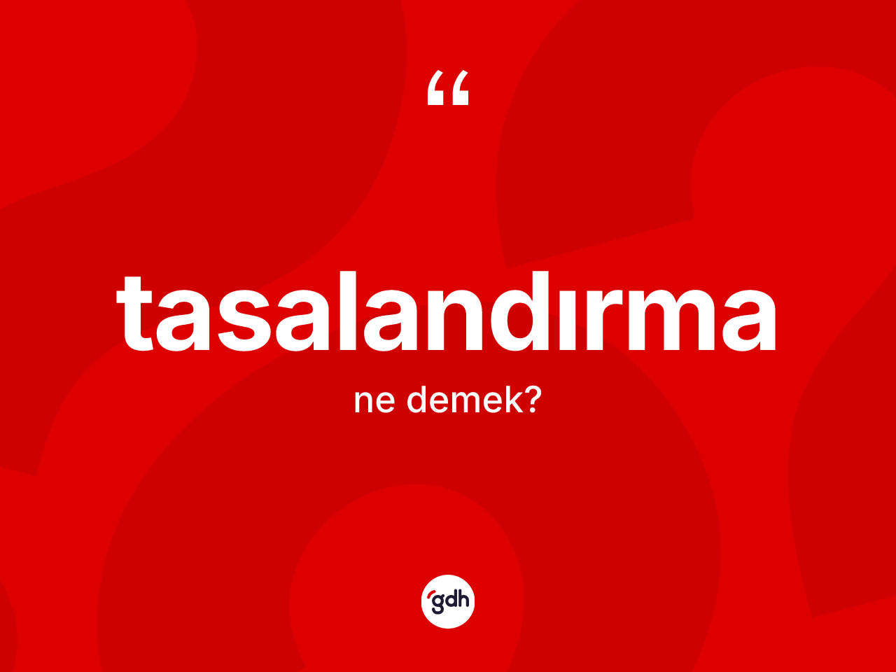 Tasalandırma ne anlama gelir? Tasalandırma kelimesinin kaç farklı anlamı var?
