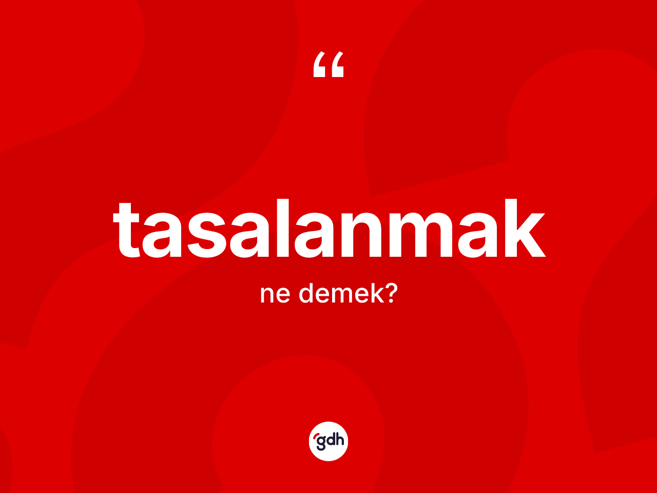 Tasalanmak kelimesinin tanımı nedir? Tasalanmağın sözlükteki anlamı nedir?