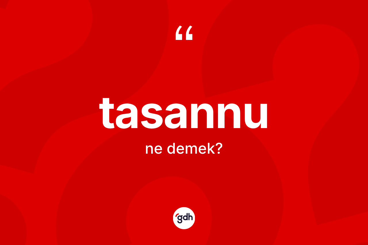 Tasannu nedir? Tasannunun TDK'ya göre anlamı nedir?