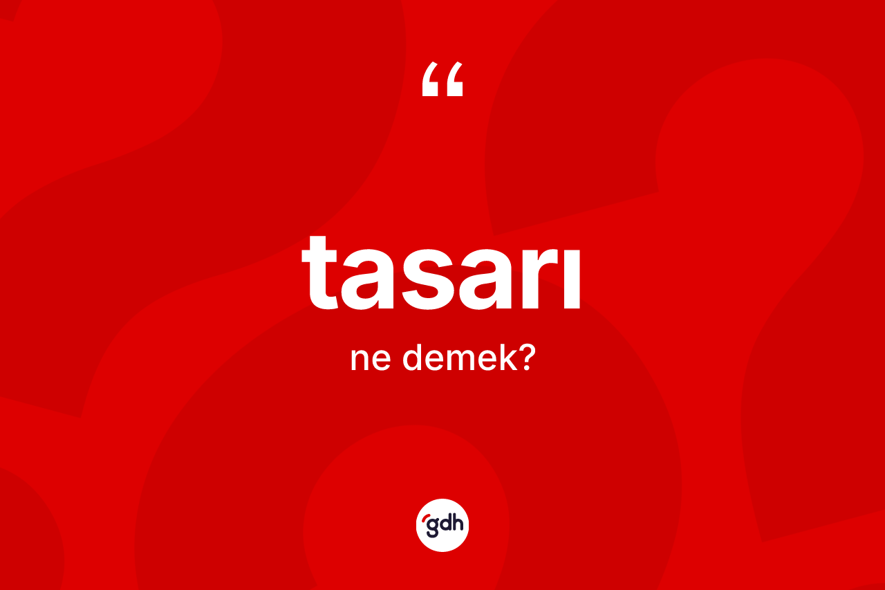 Tasarı kelimesi ne anlama gelir?