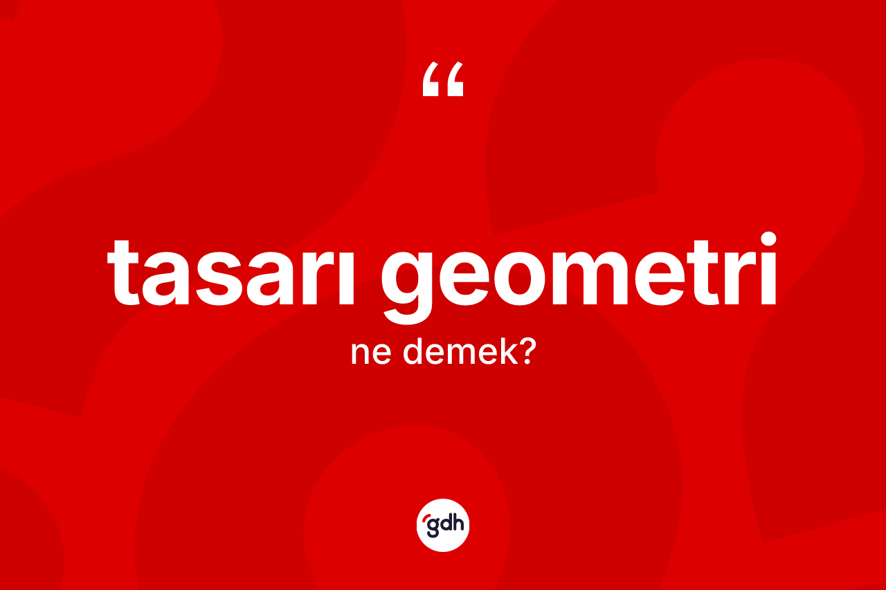 Tasarı geometri kelimesi nedir? Tasarı geometri kelimesinin TDK anlamı nedir?