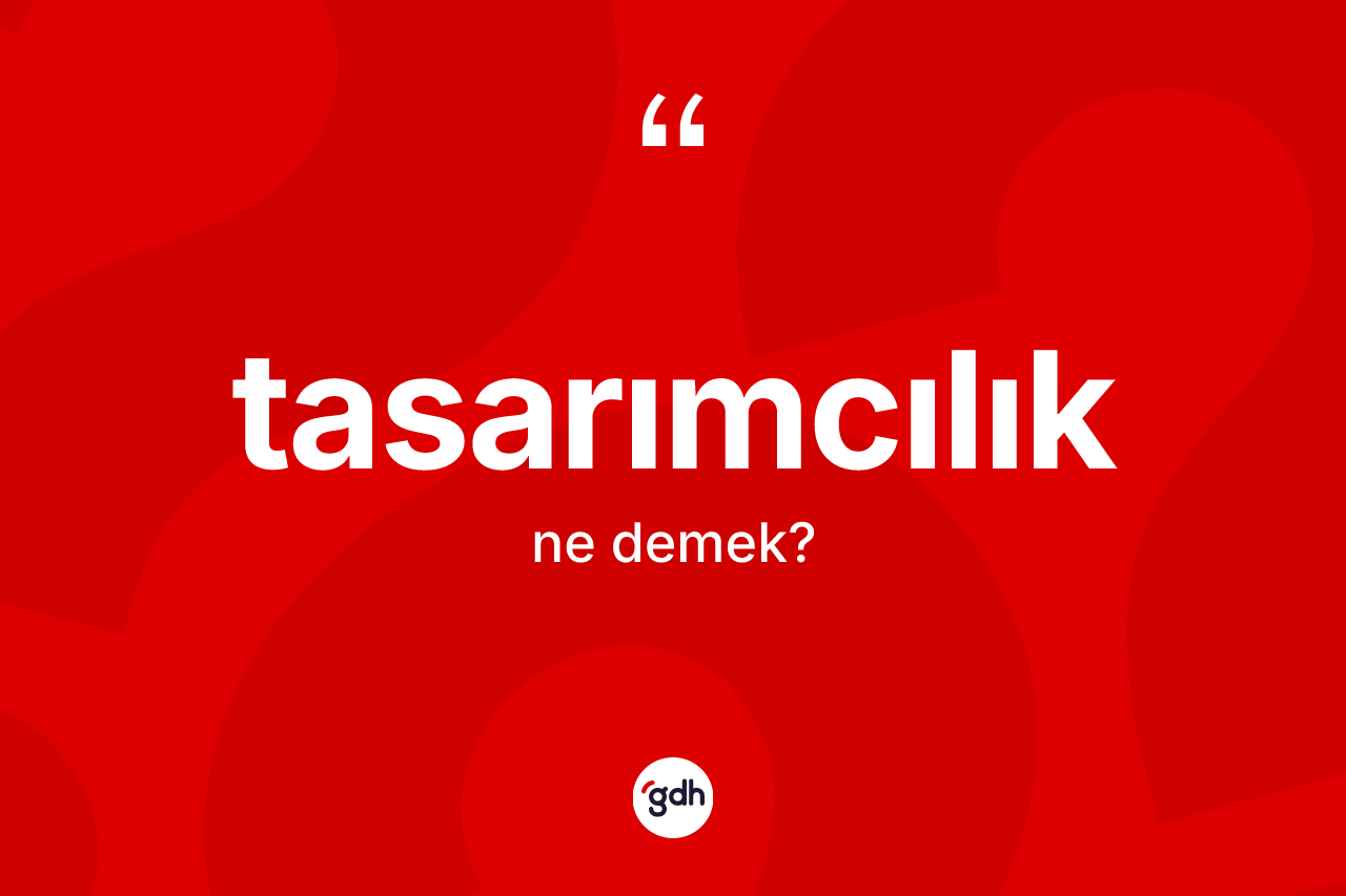 Tasarımcılık kelimesinin tanımı nedir?