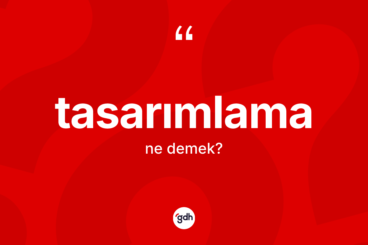 Tasarımlama kelimesinin anlamı nedir?