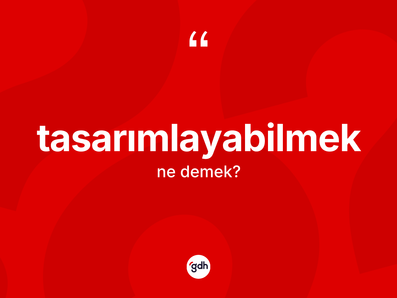 Tasarımlayabilmek kelimesinin sözlükteki tanımı nedir? Tasarımlayabilmeğin TDK'ya göre anlamı nedir?