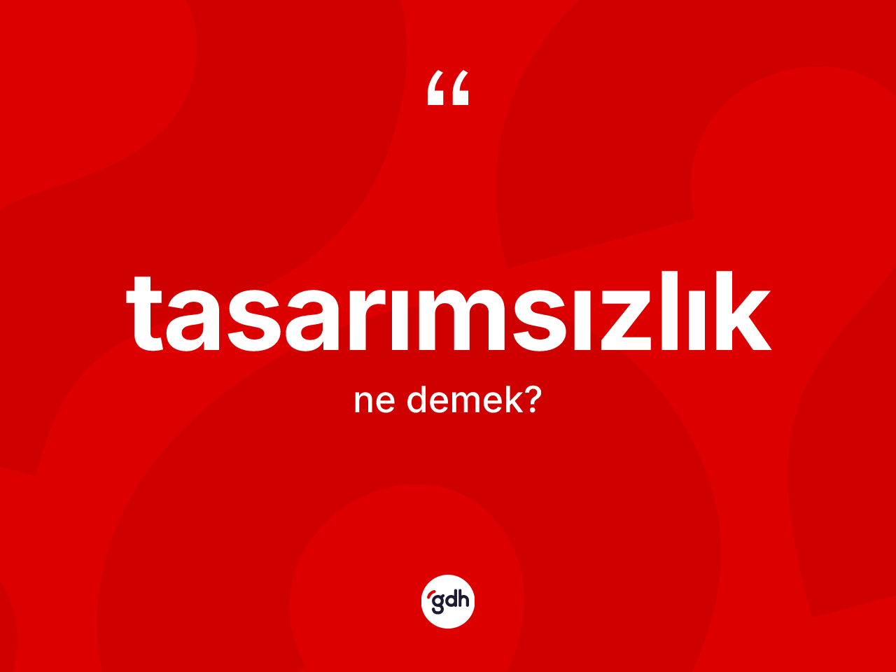 Tasarımsızlık kelimesinin anlamı nedir? Tasarımsızlığın halk arasındaki kullanımı nasıldır?
