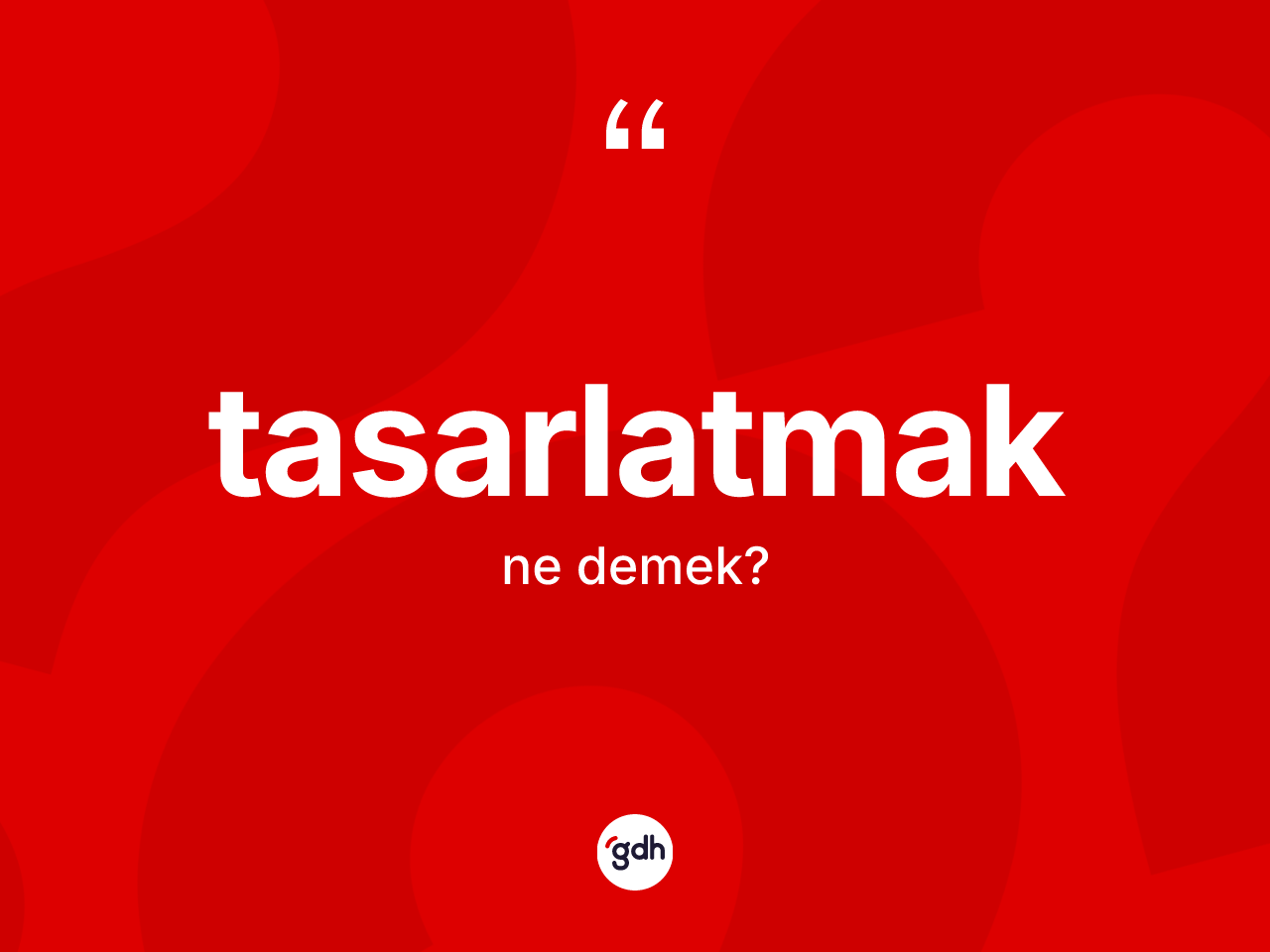 Tasarlatmak kelimesi ne demek? Tasarlatmağın TDK'ya göre anlamı nedir?