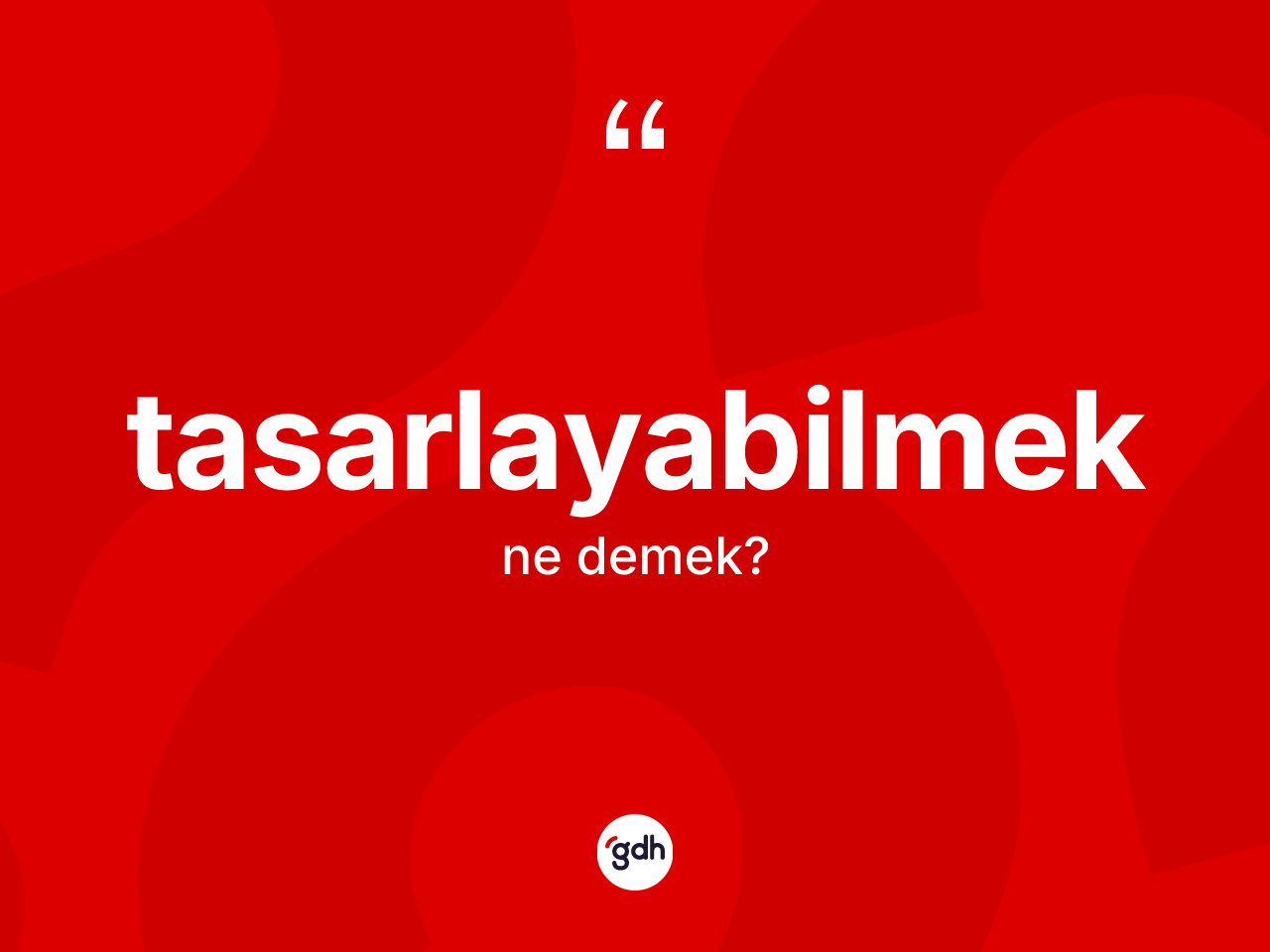 Tasarlayabilmek kelimesinin sözlükteki tanımı nedir? Tasarlayabilmeğin TDK'ya göre anlamı nedir?