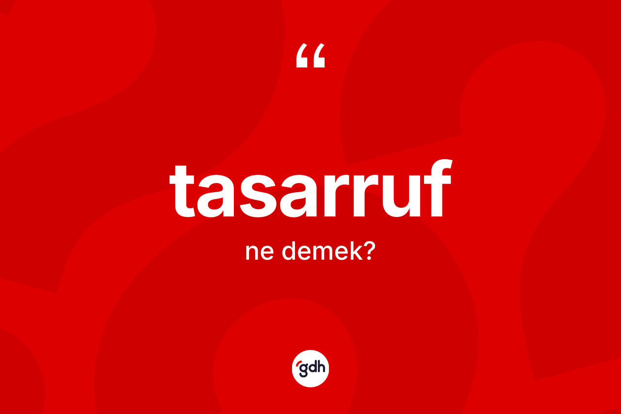 Tasarruf ne demek? Tasarrufun TDK'ya göre anlamı nedir?