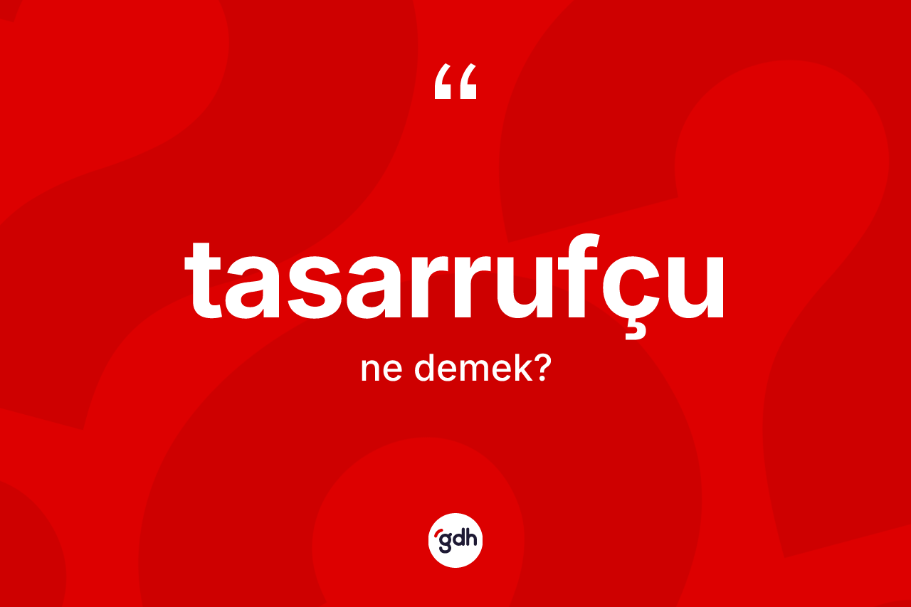 Tasarrufçu nedir? Tasarrufçunun sözlükteki anlamı nedir?