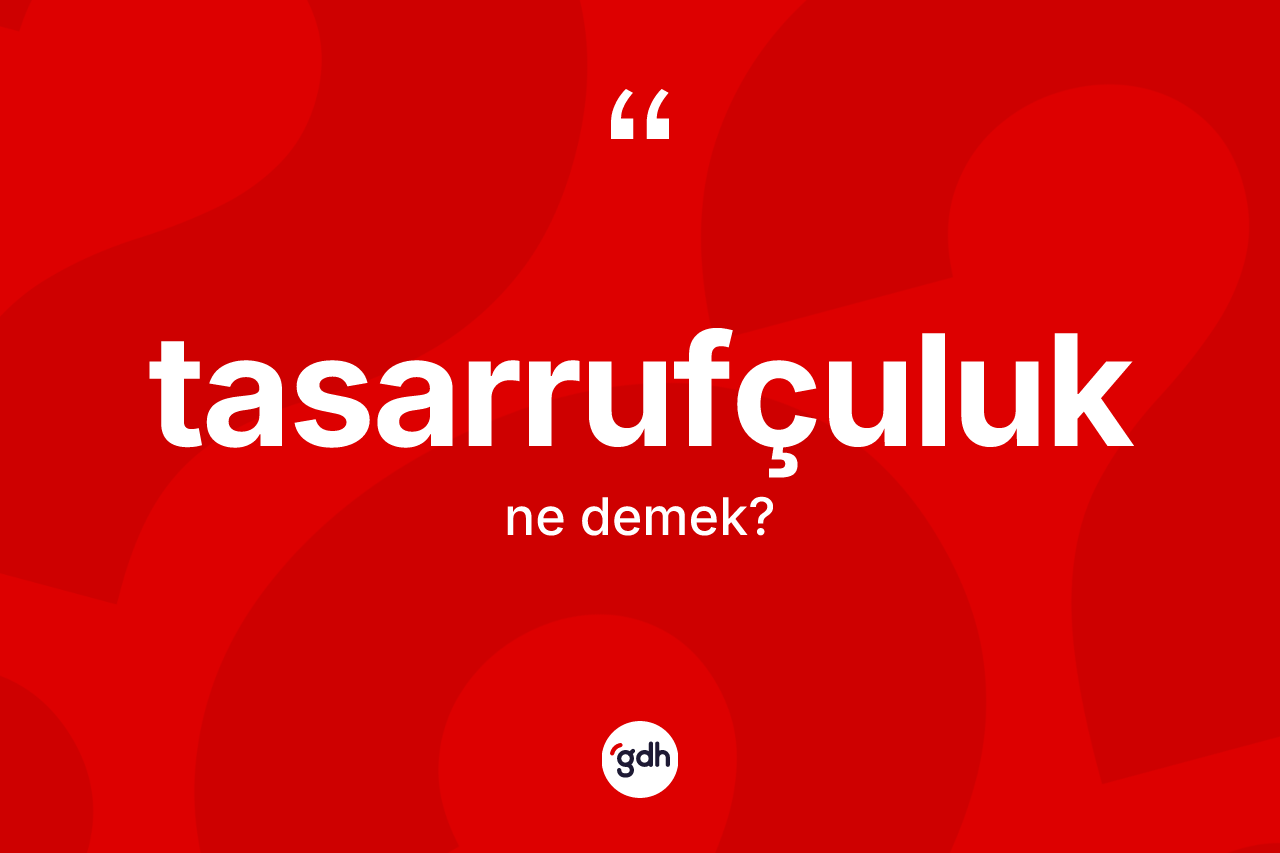 Tasarrufçuluk kelimesi ne anlama gelir?