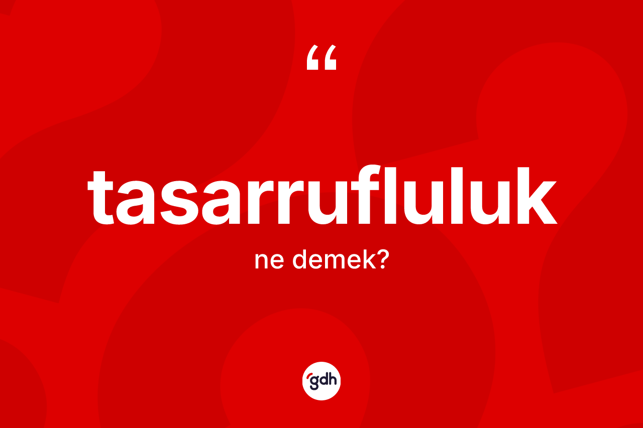 Tasarrufluluk kelimesinin sözlükteki tanımı nedir? Tasarrufluluk kelimesinin TDK anlamı nedir?