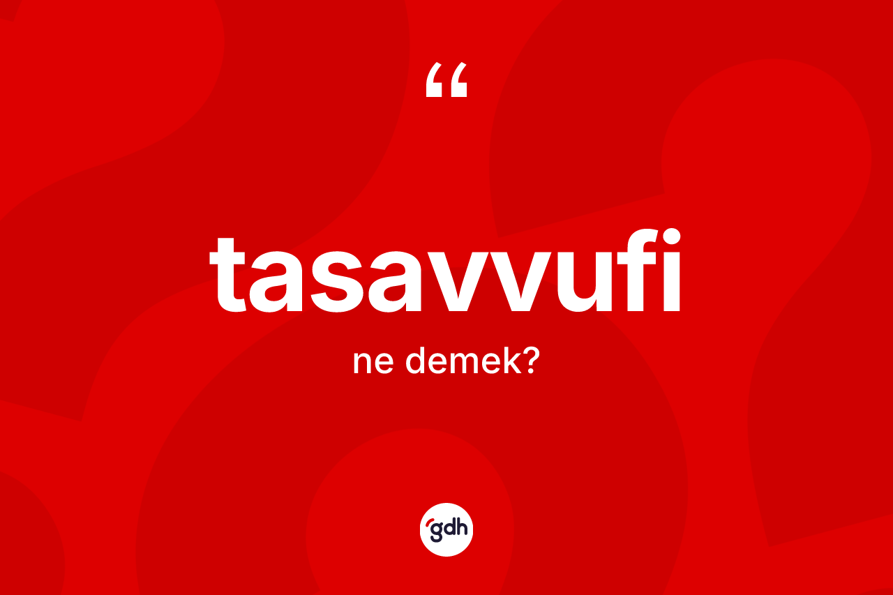 Tasavvufi nedir? Tasavvufinin sözlükteki anlamı nedir?